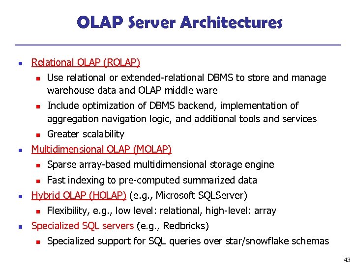 OLAP Server Architectures n Relational OLAP (ROLAP) n n Use relational or extended-relational DBMS