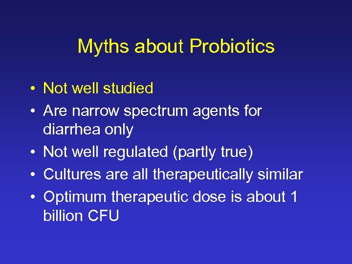 Myths about Probiotics • Not well studied • Are narrow spectrum agents for diarrhea