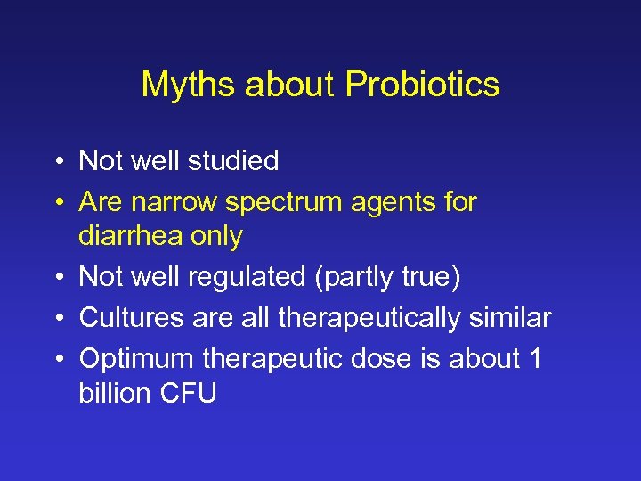 Myths about Probiotics • Not well studied • Are narrow spectrum agents for diarrhea