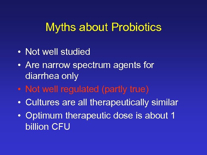 Myths about Probiotics • Not well studied • Are narrow spectrum agents for diarrhea