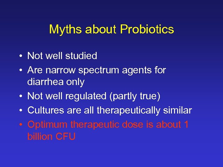 Myths about Probiotics • Not well studied • Are narrow spectrum agents for diarrhea