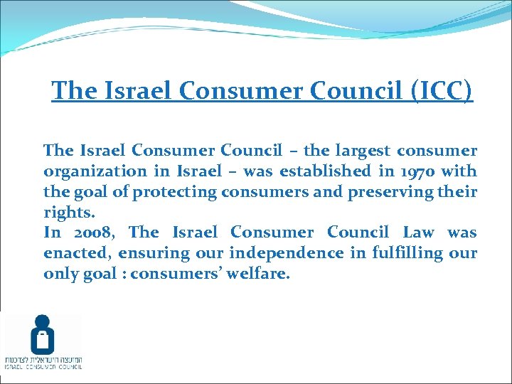 The Israel Consumer Council (ICC) The Israel Consumer Council – the largest consumer organization