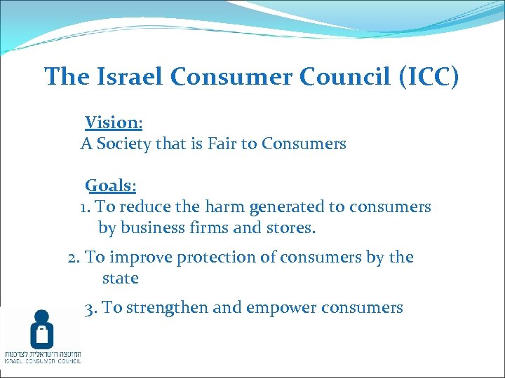 The Israel Consumer Council (ICC) Vision: A Society that is Fair to Consumers Goals: