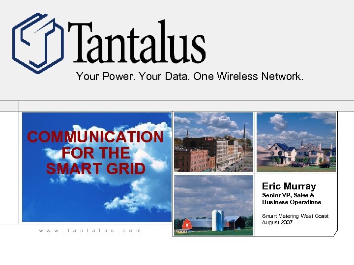Your Power. Your Data. One Wireless Network. COMMUNICATION FOR THE SMART GRID Eric Murray