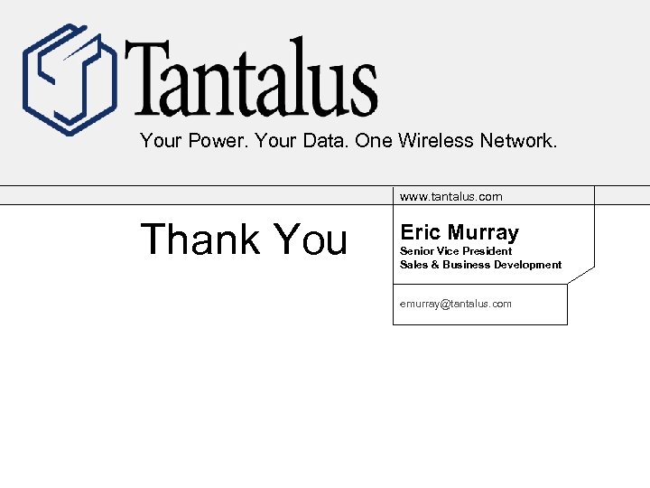 Your Power. Your Data. One Wireless Network. www. tantalus. com Thank You Eric Murray