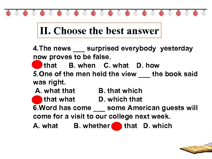 II. Choose the best answer 4. The news ___ surprised everybody yesterday now proves