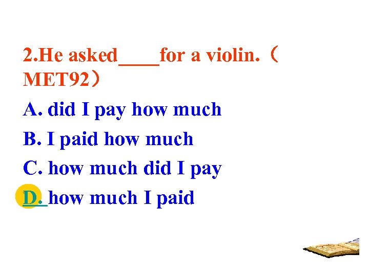 2. He asked____for a violin. （ MET 92） A. did I pay how much