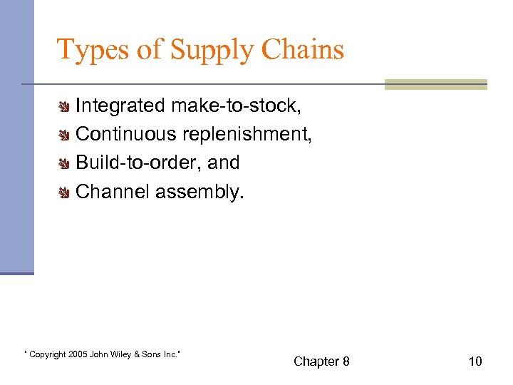 Types of Supply Chains Integrated make-to-stock, Continuous replenishment, Build-to-order, and Channel assembly. “ Copyright