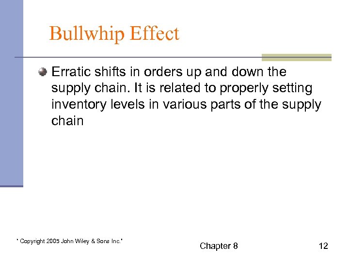 Bullwhip Effect Erratic shifts in orders up and down the supply chain. It is