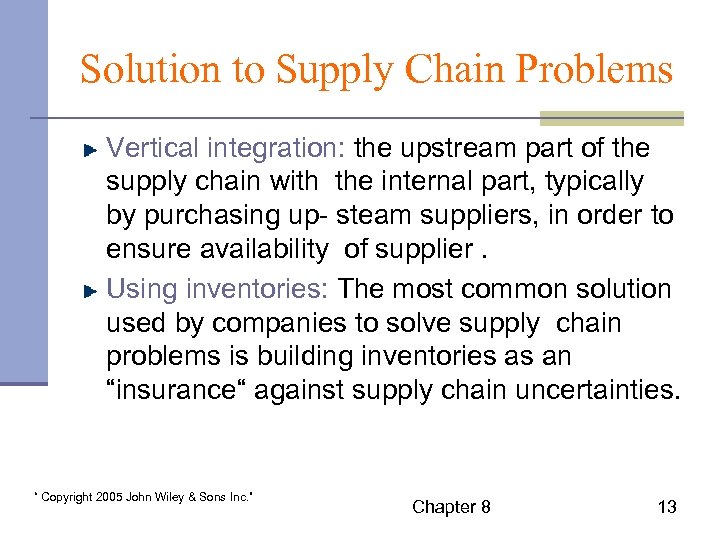 Solution to Supply Chain Problems Vertical integration: the upstream part of the supply chain