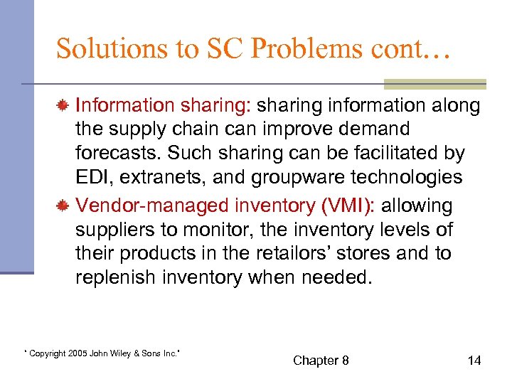 Solutions to SC Problems cont… Information sharing: sharing information along the supply chain can