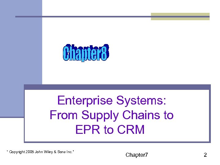 Enterprise Systems: From Supply Chains to EPR to CRM “ Copyright 2005 John Wiley
