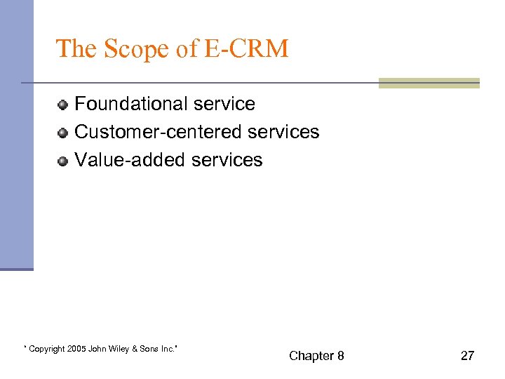 The Scope of E-CRM Foundational service Customer-centered services Value-added services “ Copyright 2005 John