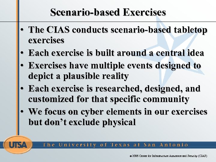 Scenario-based Exercises • The CIAS conducts scenario-based tabletop exercises • Each exercise is built
