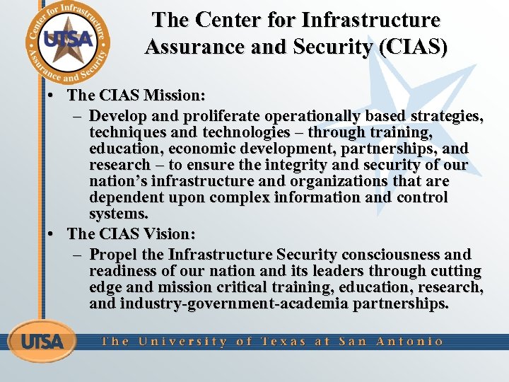 The Center for Infrastructure Assurance and Security (CIAS) • The CIAS Mission: – Develop