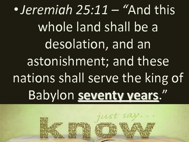  • Jeremiah 25: 11 – “And this whole land shall be a desolation,