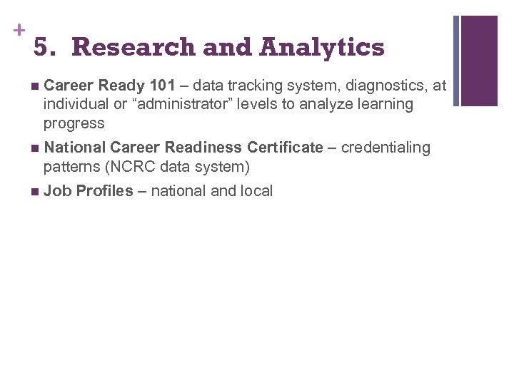 + 5. Research and Analytics n Career Ready 101 – data tracking system, diagnostics,