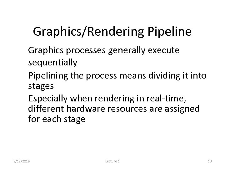 Graphics/Rendering Pipeline • Graphics processes generally execute sequentially • Pipelining the process means dividing