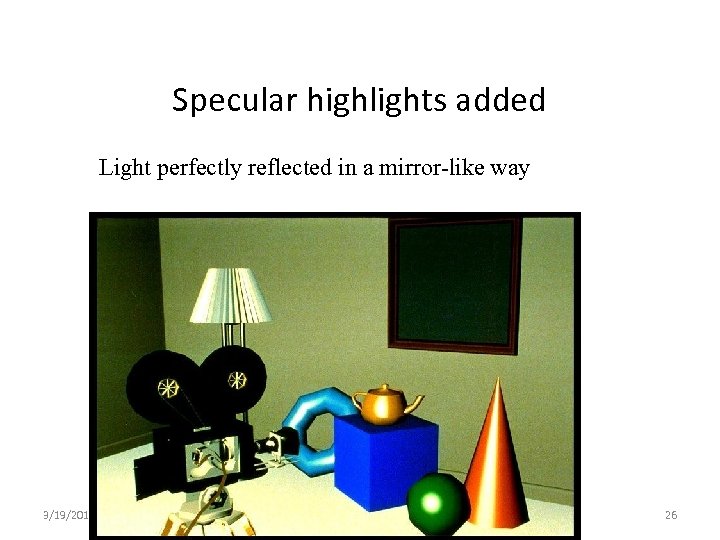 Specular highlights added Light perfectly reflected in a mirror-like way 3/19/2018 Lecture 1 26