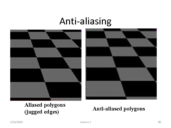 Anti-aliasing Aliased polygons (jagged edges) 3/19/2018 Anti-aliased polygons Lecture 1 30 