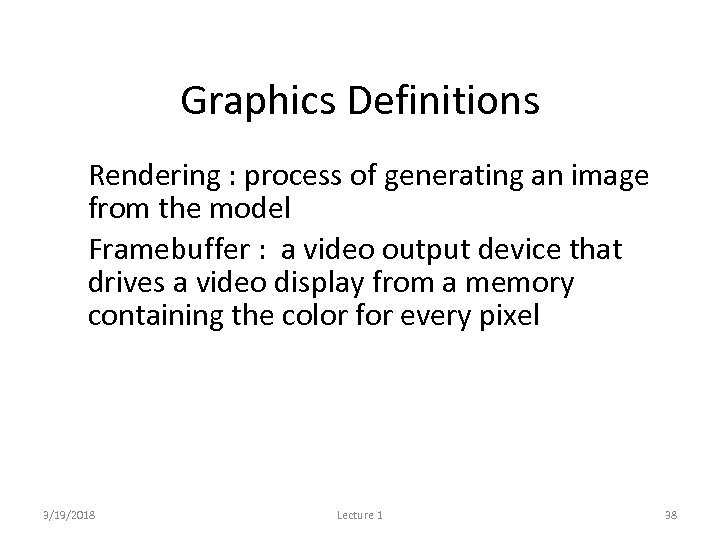 Graphics Definitions • Rendering : process of generating an image from the model •