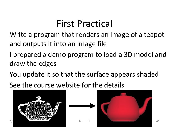 First Practical • Write a program that renders an image of a teapot and