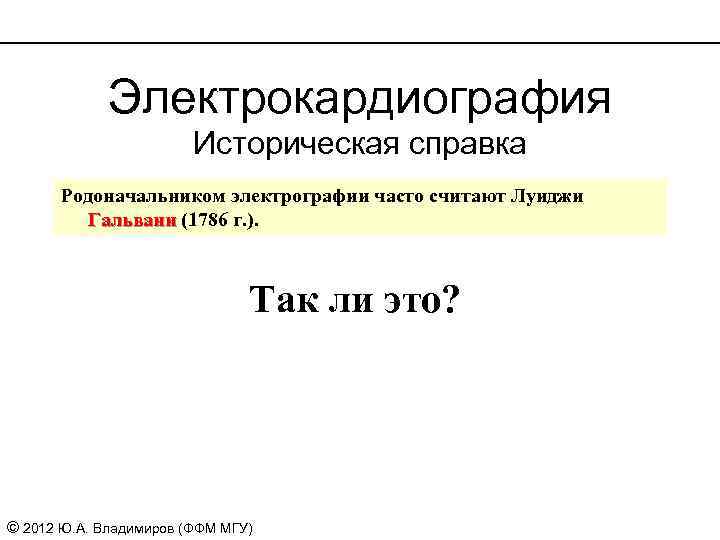 Электрокардиография Историческая справка Родоначальником электрографии часто считают Луиджи Гальвани (1786 г. ). Гальвани Так