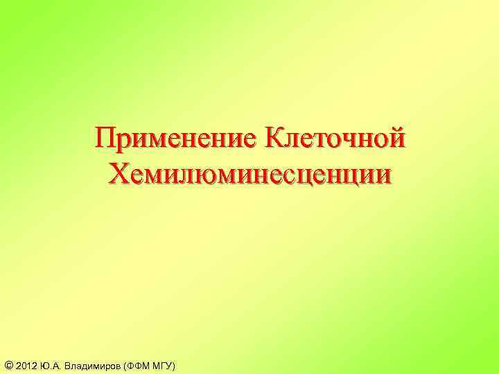 Применение Клеточной Хемилюминесценции © 2012 Ю. А. Владимиров (ФФМ МГУ) 