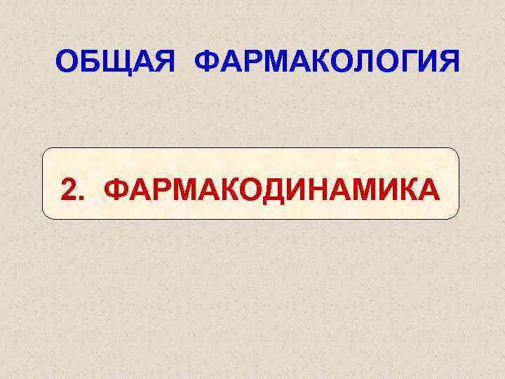 ОБЩАЯ ФАРМАКОЛОГИЯ 2. ФАРМАКОДИНАМИКА 