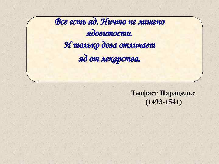 Все есть яд. Ничто не лишено ядовитости. И только доза отличает яд от лекарства.