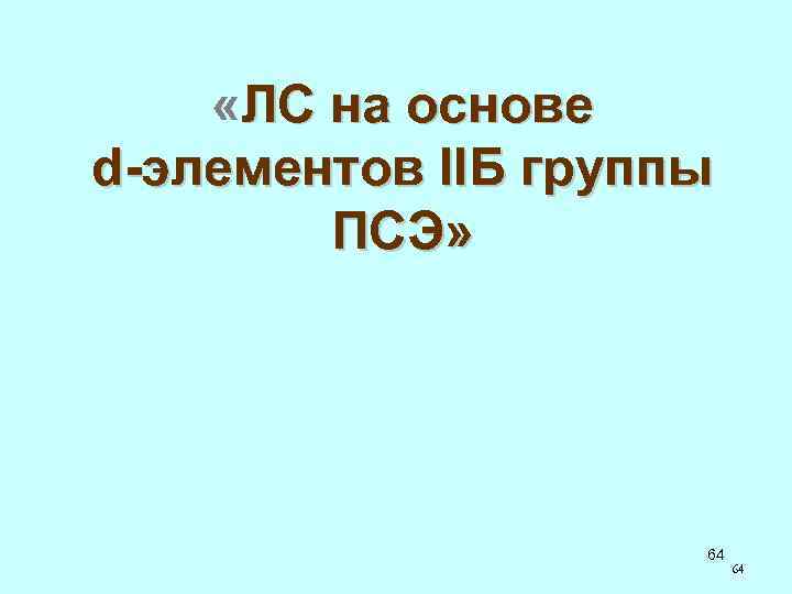  «ЛС на основе d-элементов IIБ группы ПСЭ» 64 64 