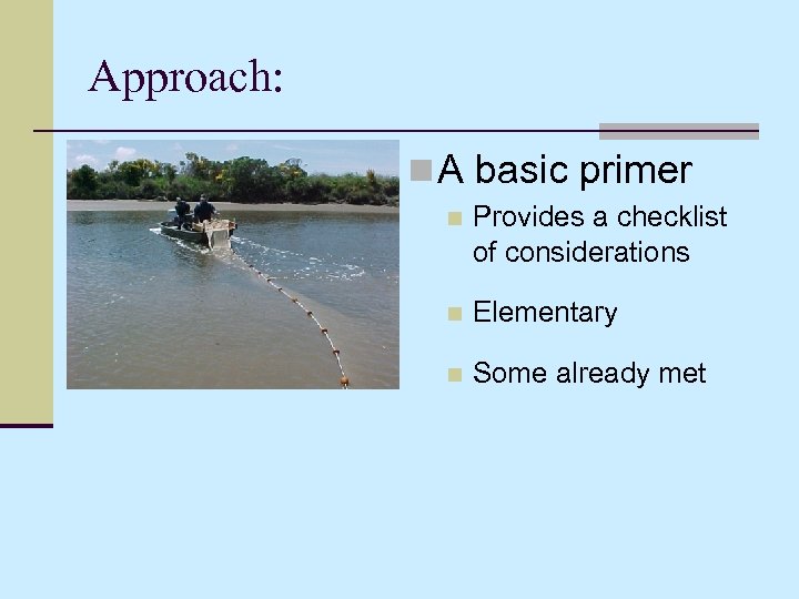 Approach: n A basic primer n Provides a checklist of considerations n Elementary n