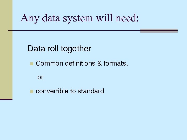 Any data system will need: Data roll together n Common definitions & formats, or