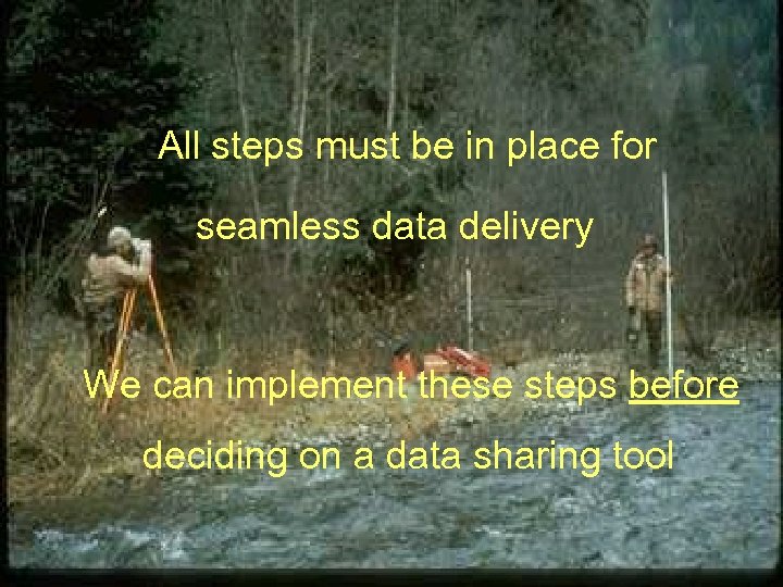 All steps must be in place for seamless data delivery We can implement these