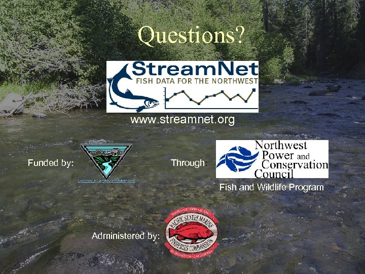 Questions? www. streamnet. org Funded by: Through: Fish and Wildlife Program Administered by: 