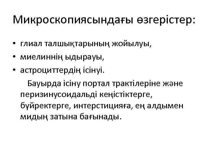 Микроскопиясындағы өзгерістер: • глиал талшықтарының жойылуы, • миелиннің ыдырауы, • астроциттердің ісінуі. Бауырда ісіну