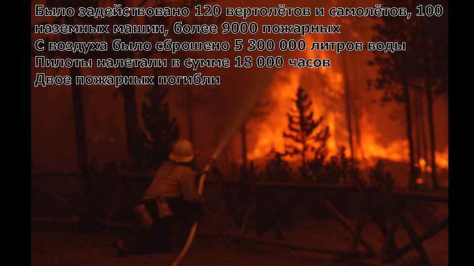 Было задействовано 120 вертолётов и самолётов, 100 наземных машин, более 9000 пожарных С воздуха