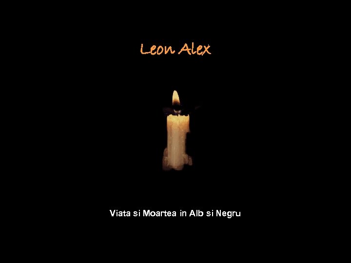 Leon Alex Viata si Moartea in Alb si Negru 