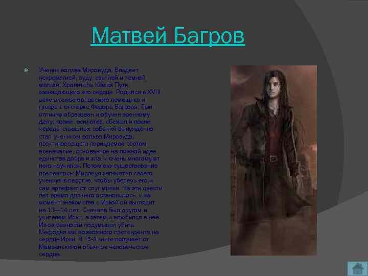 Матвей Багров Ученик волхва Мировуда. Владеет некромагией, вуду, светлой и темной магией. Хранитель Камня