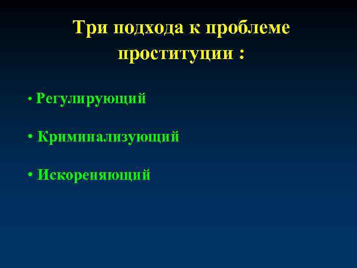 Три подхода к проблеме проституции : • Регулирующий • Криминализующий • Искореняющий 