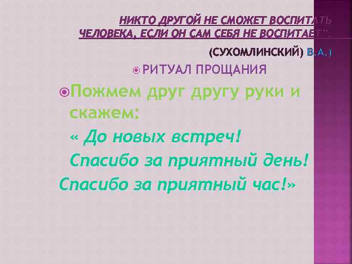 НИКТО ДРУГОЙ НЕ СМОЖЕТ ВОСПИТАТЬ ЧЕЛОВЕКА, ЕСЛИ ОН САМ СЕБЯ НЕ ВОСПИТАЕТ”. (СУХОМЛИНСКИЙ) В.