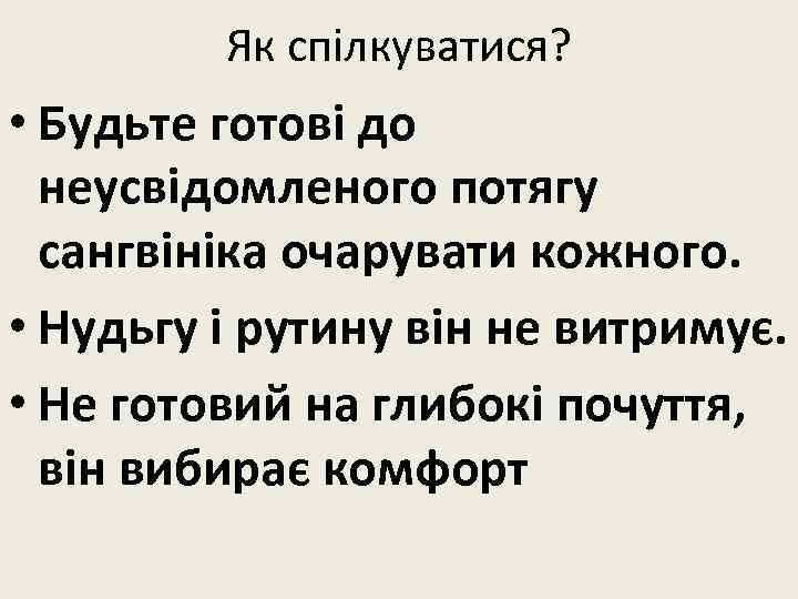Як спілкуватися? • Будьте готові до неусвідомленого потягу сангвініка очарувати кожного. • Нудьгу і