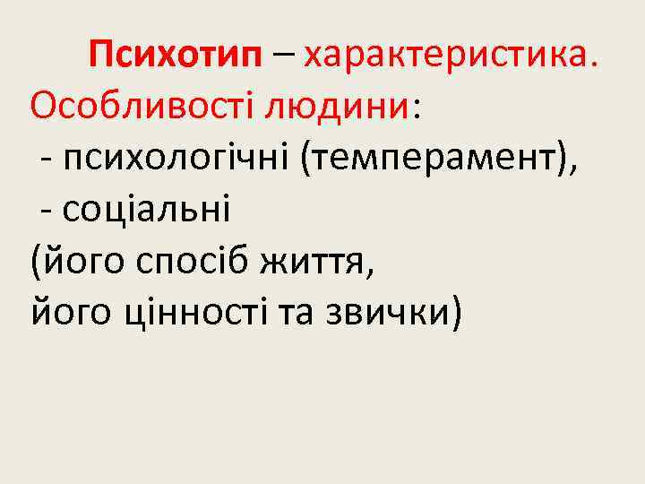 Психотип – характеристика. Особливості людини: - психологічні (темперамент), - соціальні (його спосіб життя, його