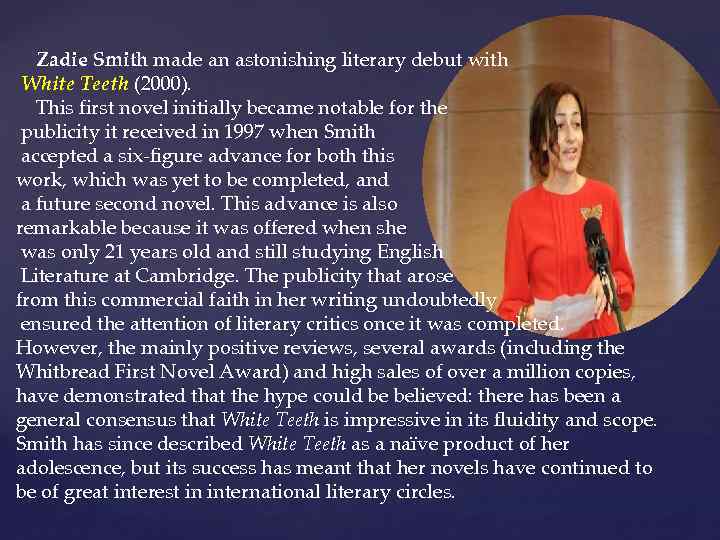  Zadie Smith made an astonishing literary debut with White Teeth (2000). This first