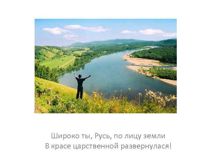 Широко ты, Русь, по лицу земли В красе царственной развернулася! 