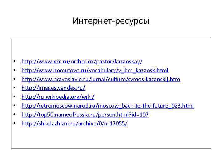 Интернет-ресурсы • • http: //www. xxc. ru/orthodox/pastor/kazanskay/ http: //www. homutovo. ru/vocabulary/v_bm_kazansk. html http: //www.