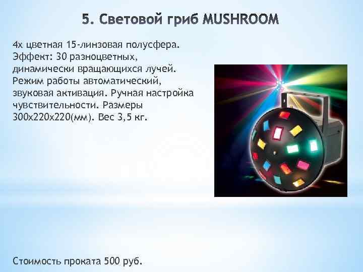 4 х цветная 15 -линзовая полусфера. Эффект: 30 разноцветных, динамически вращающихся лучей. Режим работы