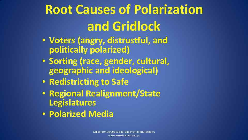 Root Causes of Polarization and Gridlock • Voters (angry, distrustful, and politically polarized) •