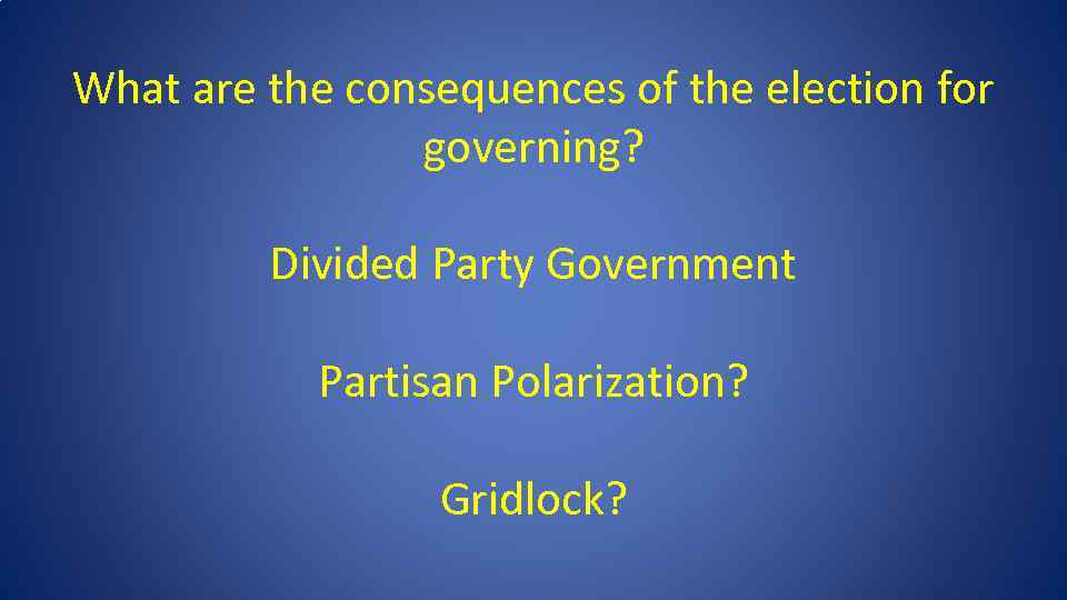 What are the consequences of the election for governing? Divided Party Government Partisan Polarization?