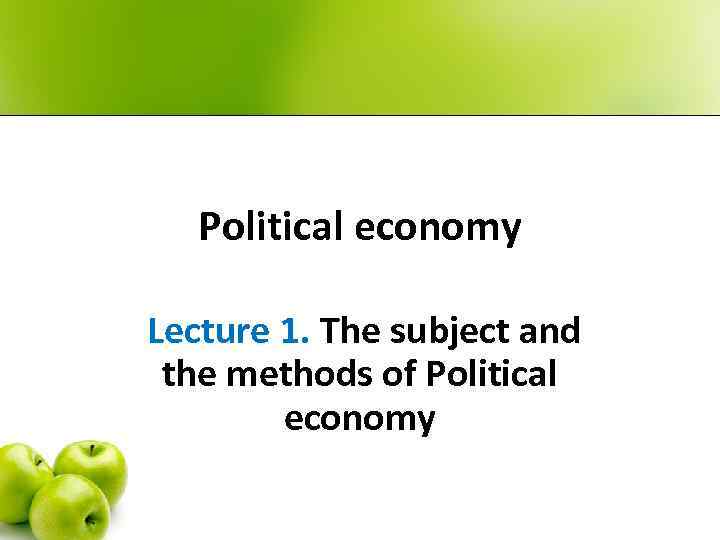 Political economy Lecture 1. The subject and the methods of Political economy 